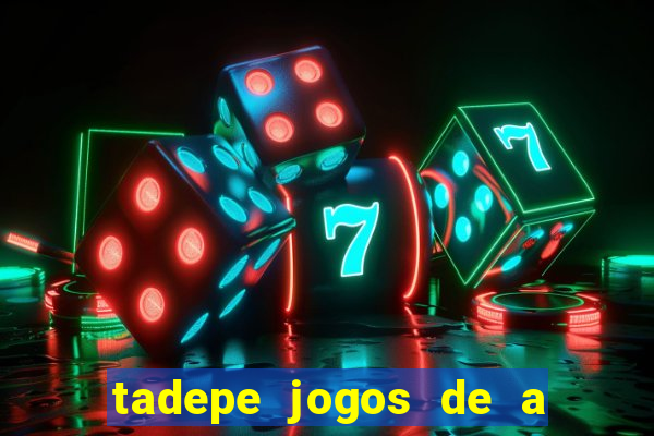 tadepe jogos de a  o